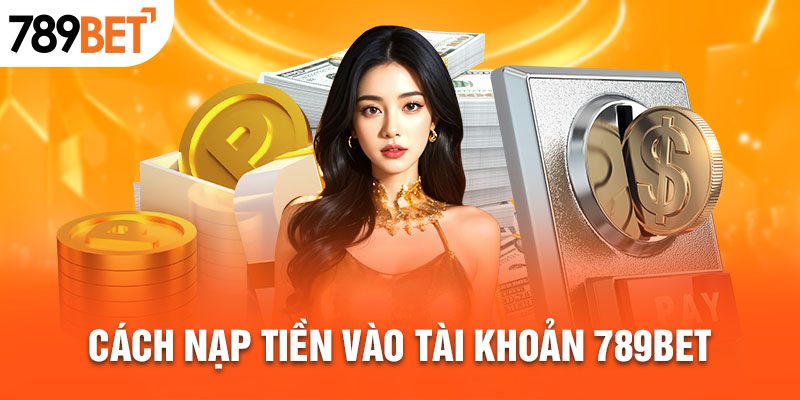 Hướng dẫn nạp tiền vào tài khoản 789BET