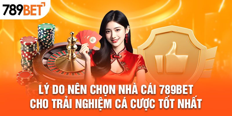 Lý do nên chọn nhà cái 789BET cho trải nghiệm cá cược tốt nhất