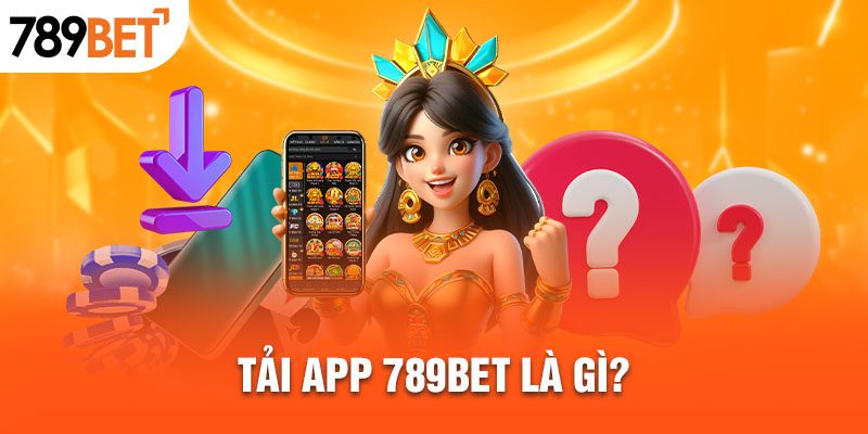 Tải App 789BET là gì