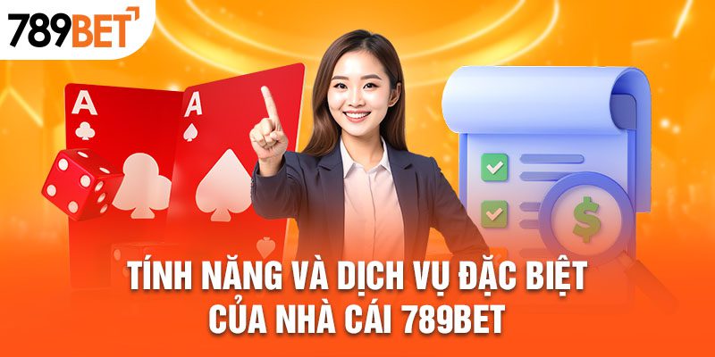 Tính năng và dịch vụ đặc biệt của nhà cái 789BET